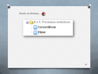 Ainda na Sintaxe…




                    47
 