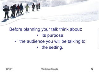 Before planning your talk think about: its purpose the audience you will be talking to the setting. 