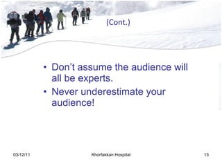 (Cont.) Don’t assume the audience will all be experts.  Never underestimate your audience! 