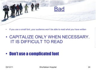 Bad If you use a small font, your audience won’t be able to read what you have written CAPITALIZE ONLY WHEN NECESSARY.  IT IS DIFFICULT TO READ Don’t use a complicated font 