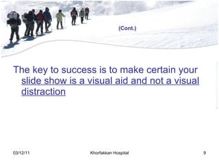 The key to success is to make certain your  slide show is a visual aid and not a visual distraction (Cont.) 