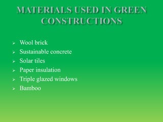  Wool brick
 Sustainable concrete
 Solar tiles
 Paper insulation
 Triple glazed windows
 Bamboo
 