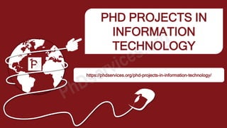 PHD PROJECTS IN
INFORMATION
TECHNOLOGY
https://phdservices.org/phd-projects-in-information-technology/
 