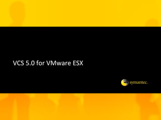 VCS 5.0 for VMware ESX
 