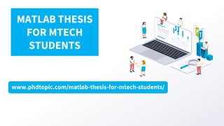 www.phdtopic.com/matlab-thesis-for-mtech-students/
MATLAB THESIS
FOR MTECH
STUDENTS
 