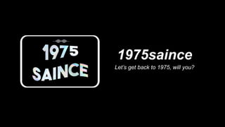 1975saince
Let’s get back to 1975, will you?
 