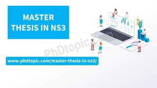 www.phdtopic.com/master-thesis-in-ns3/
MASTER
THESIS IN NS3
 