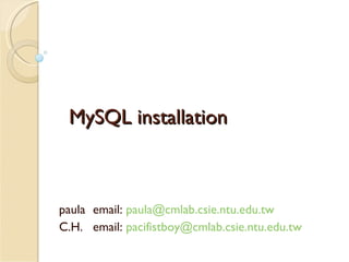 MySQL installation paula email:  [email_address] C.H. email:  [email_address] 