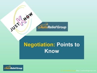 Negotiation:   Points to Know © Auto Relief Group   http://autoreliefgroup.com 