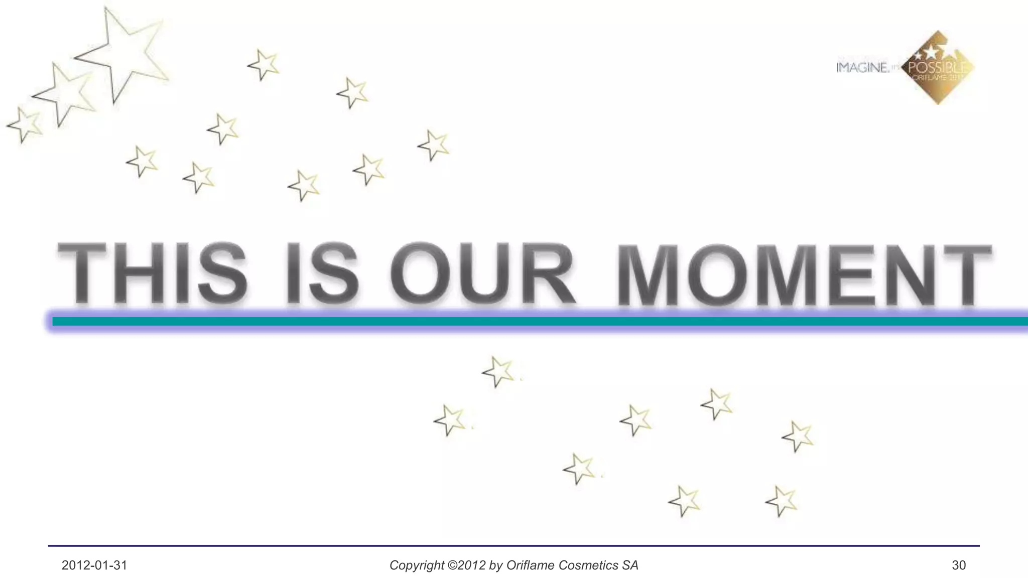 2012-01-31   Copyright ©2012 by Oriflame Cosmetics SA   30
 
