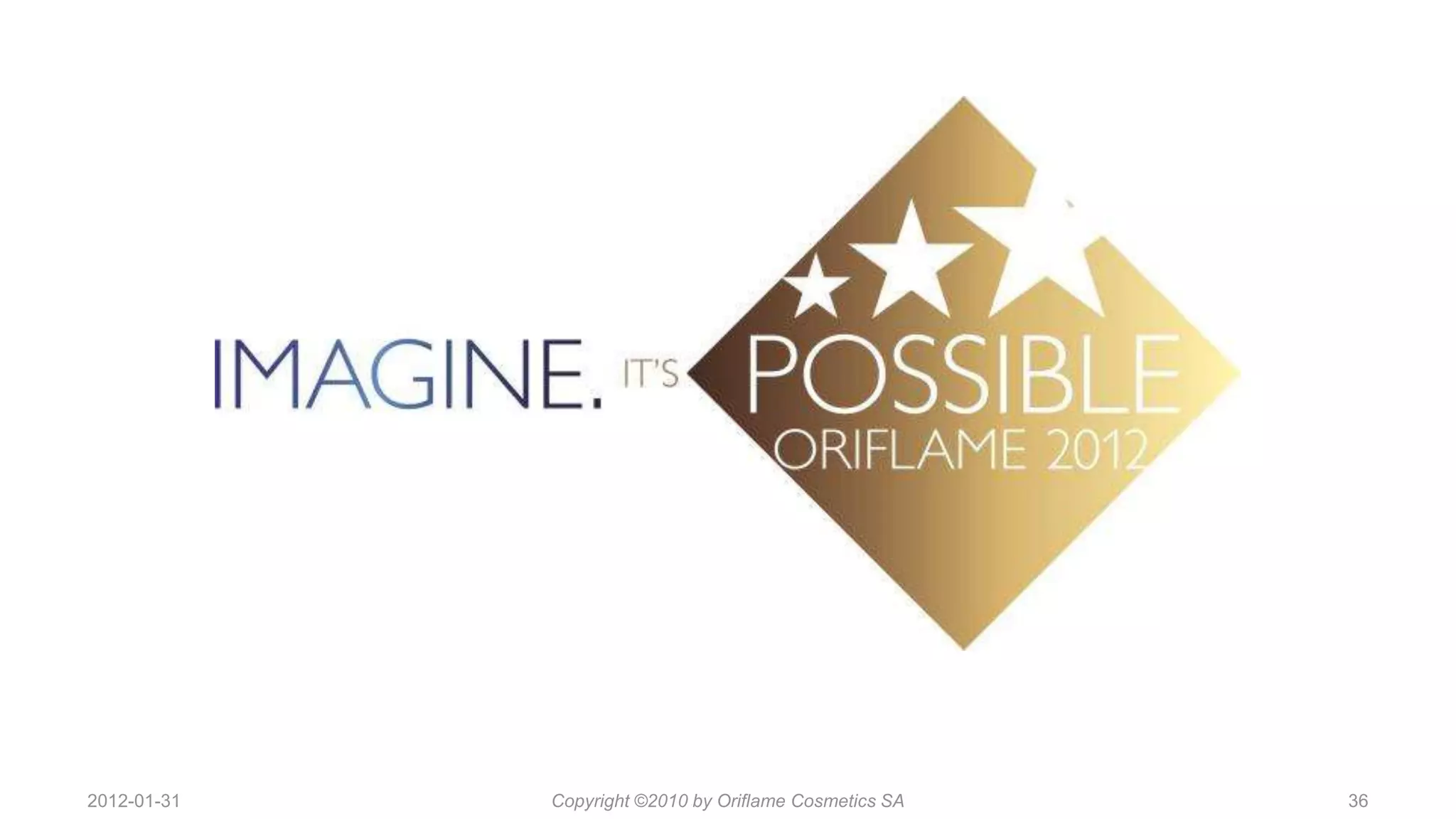 2012-01-31   Copyright ©2010 by Oriflame Cosmetics SA   36
 