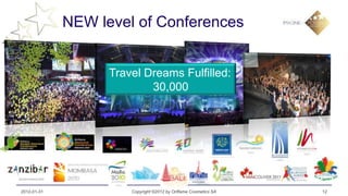 NEW level of Conferences


                   Travel Dreams Fulfilled:
                           30,000




2012-01-31             Copyright ©2012 by Oriflame Cosmetics SA   12
 