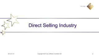 Direct Selling Industry




2012-01-31       Copyright ©2012 by Oriflame Cosmetics SA   2
 