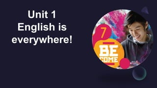 Unit 1
English is
everywhere!
 