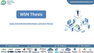 networksimulationtools.com
CloudSim
Fogsim
PhD Guidance
MS Guidance
Assignment Help Homework Help
www.networksimulationtools.com/wsn-thesis/
WSN Thesis
 