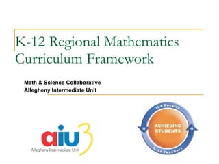 K-12 Regional Mathematics Curriculum Framework Math & Science Collaborative Allegheny Intermediate Unit 