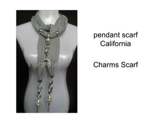 pendant scarf
  California

Charms Scarf
 