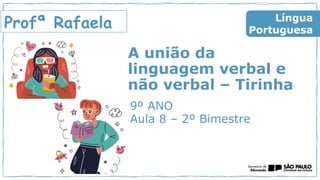 Profª Rafaela
9º ANO
Aula 8 – 2º Bimestre
Língua
Portuguesa
A união da
linguagem verbal e
não verbal – Tirinha
 
