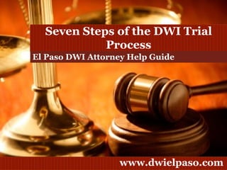 El Paso DWI Attorney Help Guide Seven Steps of the DWI Trial Process 