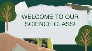WELCOME TO OUR
SCIENCE CLASS!
 