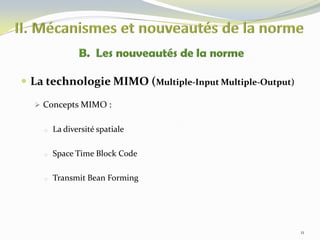  La technologie MIMO (Multiple-Input Multiple-Output)
 Concepts MIMO :
o

La diversité spatiale

o

Space Time Block Code

o

Transmit Bean Forming

11

 