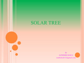 SOLAR TREE
By
SATHISHKUMAR G
(sathishsak111@gmail.com)
 