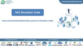 networksimulationtools.com
CloudSim
Fogsim
PhD Guidance
MS Guidance
Assignment Help Homework Help
www.networksimulationtools.com/ns2-simulator-code/
NS2 Simulator Code
 