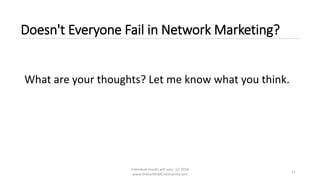 Individual results will vary. (c) 2018
www.OnlineMLMCommunity.com
11
Doesn't Everyone Fail in Network Marketing?
What are your thoughts? Let me know what you think.
 
