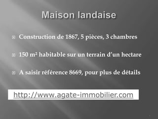    Construction de 1867, 5 pièces, 3 chambres

   150 m² habitable sur un terrain d’un hectare

   A saisir référence 8...