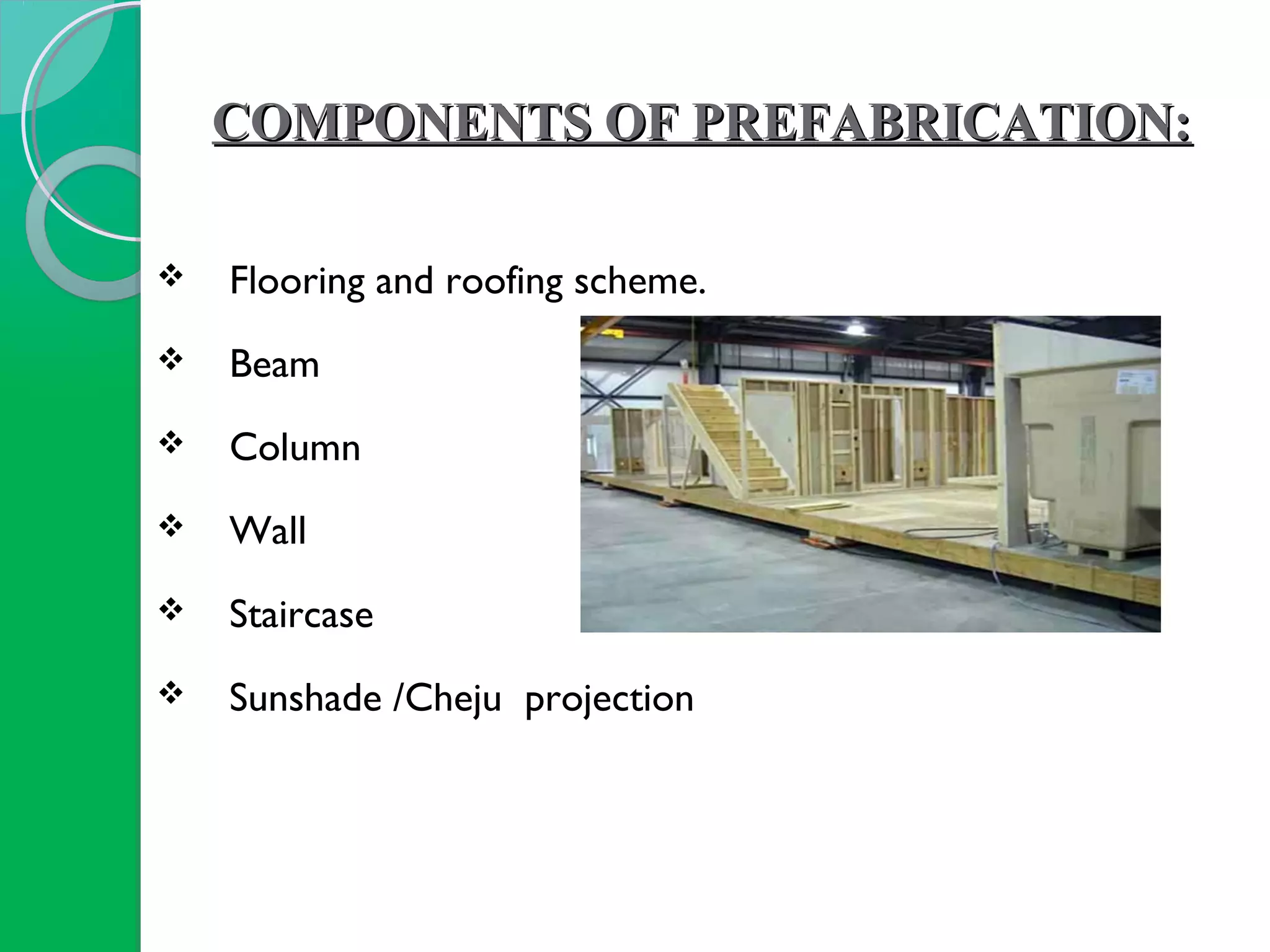 COMPONENTS OF PREFABRICATION:COMPONENTS OF PREFABRICATION:
 Flooring and roofing scheme.
 Beam
 Column
 Wall
 Staircase
 Sunshade /Cheju projection
 