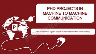 PHD PROJECTS IN
MACHINE TO MACHINE
COMMUNICATION
https://phdservices.org/phd-projects-in-machine-to-machine-communication/
 
