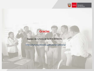 Gracias
http://tutoria.minedu.gob.pe/secundaria/
Equipo de tutoría de la DES-MINEDU
 