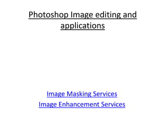 Photoshop Image editing and
       applications




    Image Masking Services
  Image Enhancement Services
 