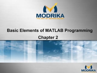 Basic Elements of MATLAB Programming
Chapter 2
 