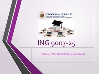 ING 9003-25
Professor: Miss ClaudiaVallejos Echeverría
 