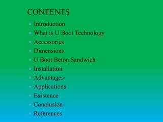 CONTENTS
 Introduction
 What is U Boot Technology
 Accessories
 Dimensions
 U Boot Beton Sandwich
 Installation
 Advantages
 Applications
 Existence
 Conclusion
 References
 