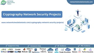 networksimulationtools.com
CloudSim
Fogsim
PhD Guidance
MS Guidance
Assignment Help Homework Help
www.networksimulationtools.com/cryptography-network-security-projects/
Cryptography Network Security Projects
 