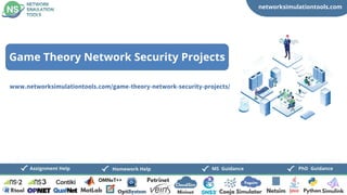 networksimulationtools.com
CloudSim
Fogsim
PhD Guidance
MS Guidance
Assignment Help Homework Help
www.networksimulationtools.com/game-theory-network-security-projects/
Game Theory Network Security Projects
 