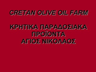 CRETAN OLIVE OIL FARM ΚΡΗΤΙΚΑ ΠΑΡΑΔΟΣΙΑΚΑ ΠΡΟΪΟΝΤΑ ΑΓΙΟΣ ΝΙΚΟΛΑΟΣ 