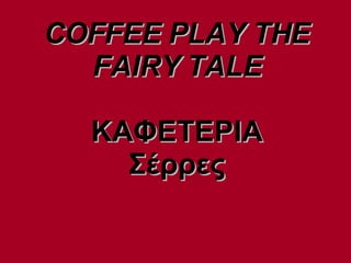 COFFEE PLAY THE FAIRY TALE ΚΑΦΕΤΕΡΙΑ Σέρρες 