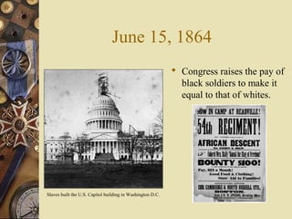 June 15, 1864
 Congress raises the pay of
black soldiers to make it
equal to that of whites.
Slaves built the U.S. Capitol building in Washington D.C.
 