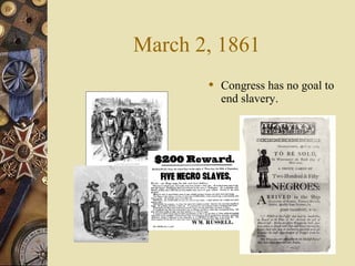 March 2, 1861
 Congress has no goal to
end slavery.
 