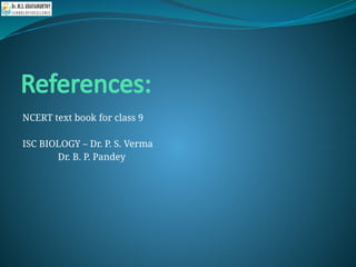 References:
NCERT text book for class 9
ISC BIOLOGY – Dr. P. S. Verma
Dr. B. P. Pandey
 