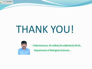 THANK YOU!
- V.Manivannan, M.sc(Bot),M.sc(Biotech),M.Ed.,
Department of Biological Sciences…
 