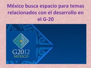 México busca espacio para temas
relacionados con el desarrollo en
            el G-20
 