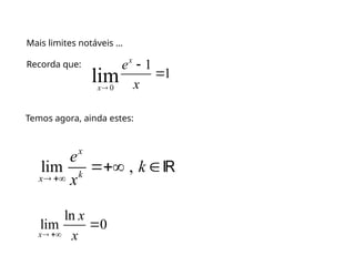 Mais limites notáveis …
Recorda que:
0
1
1
lim
x
x
e
x



Temos agora, ainda estes:
lim ,
x
k
x
e
k
x
 
 
ln
lim 0
x
x
x
 

 