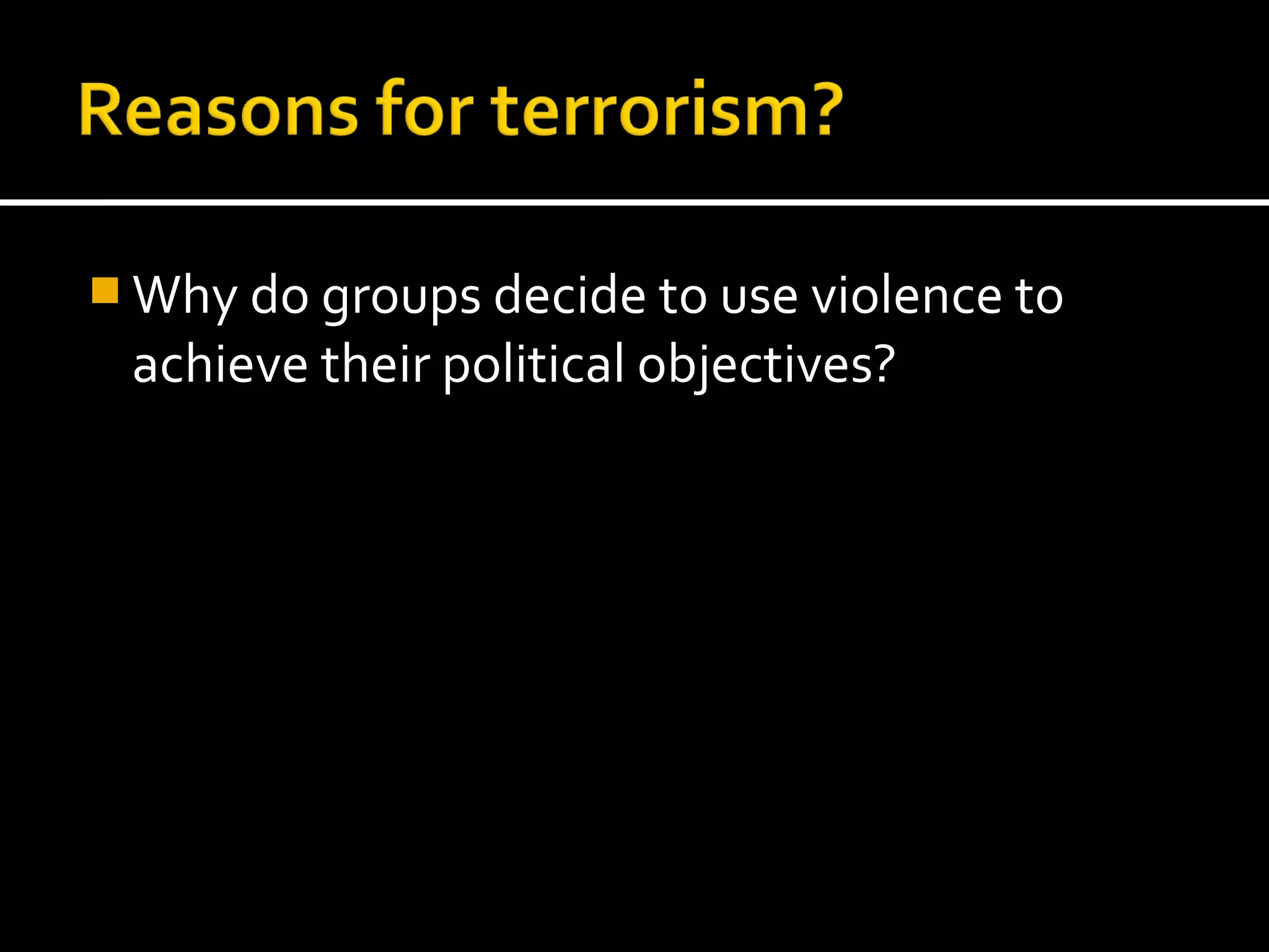  Why do groups decide to use violence to
 achieve their political objectives?
 