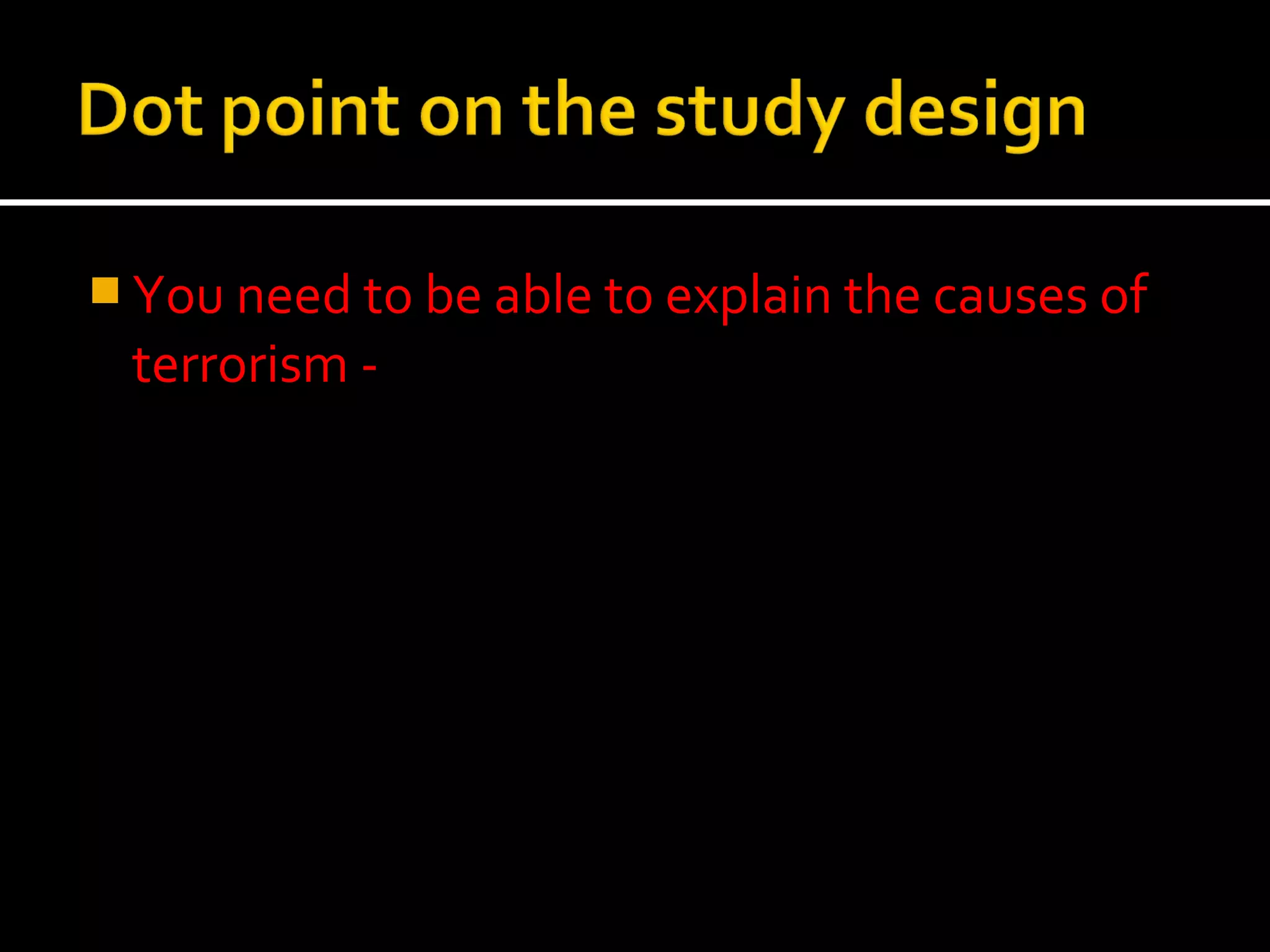  You need to be able to explain the causes of
 terrorism -
 