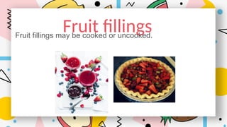 Fruit fillings
Fruit fillings may be cooked or uncooked.
 