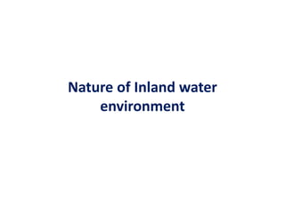 Nature of Inland water
environment
 